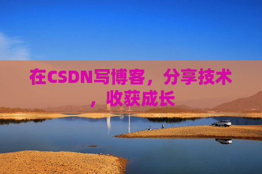 在CSDN写博客，分享技术，收获成长